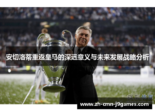 安切洛蒂重返皇马的深远意义与未来发展战略分析