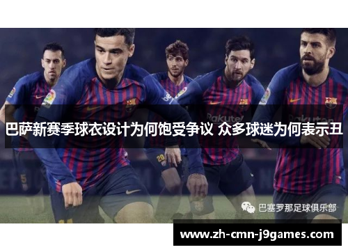 巴萨新赛季球衣设计为何饱受争议 众多球迷为何表示丑