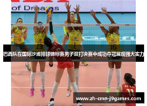 巴西队在国际沙滩排球锦标赛男子双打决赛中成功夺冠展现强大实力