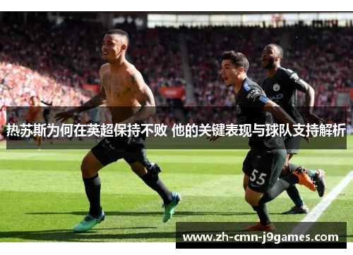 热苏斯为何在英超保持不败 他的关键表现与球队支持解析